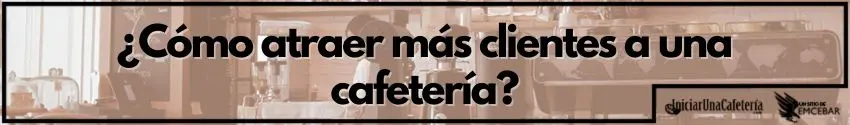 ¿Cómo atraer más clientes a una cafetería?
