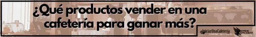 ¿Qué productos vender en una cafetería para ganar más?
