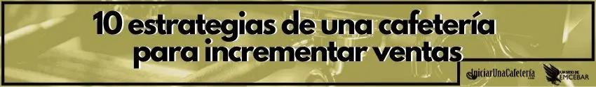 10 estrategias de una cafetería para incrementar ventas