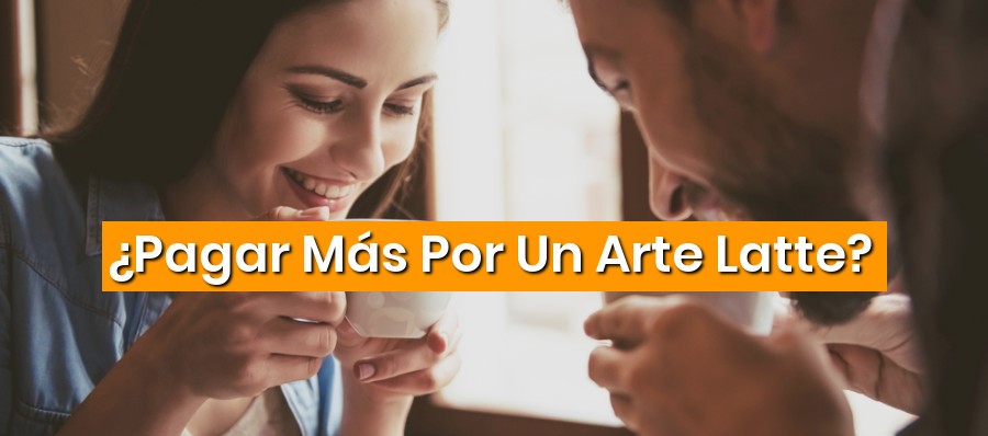 Los Clientes Están Dispuestos a Pagar Más Por Un Arte Latte