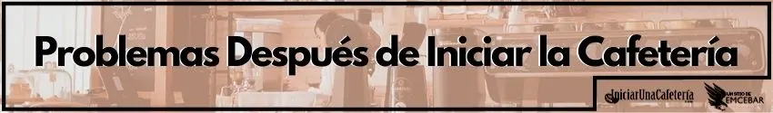 Problemas Después de Iniciar la Cafetería