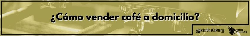 ¿Cómo vender café a domicilio?