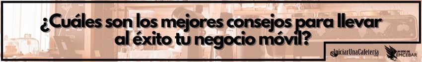 ¿Cuáles son los mejores consejos para llevar al éxito tu negocio móvil? 