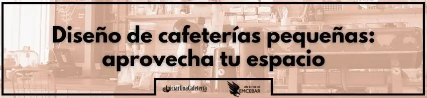 Diseño de cafeterías pequeñas: aprovecha tu espacio