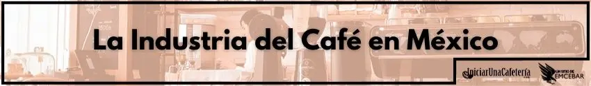 La Industria del Café en México