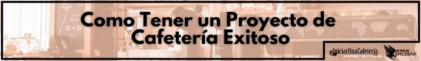 Como Tener un Proyecto de Cafetería Exitoso