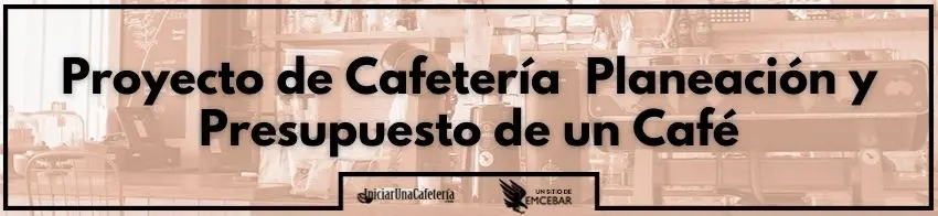 Proyecto de Cafetería: Planeación y Presupuesto de un Café