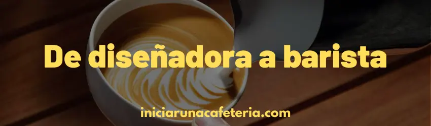 De diseñadora a barista
