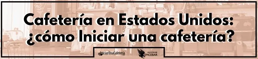 Cafetería en Estados Unidos: ¿cómo Iniciar una cafetería?