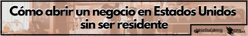 Cómo abrir un negocio en Estados Unidos sin ser residente