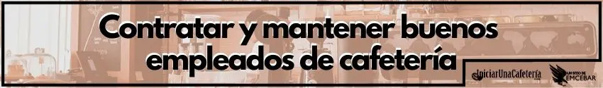 Contratar y mantener buenos empleados de cafetería