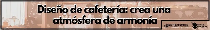 Diseño de cafetería: crea una atmósfera de armonía