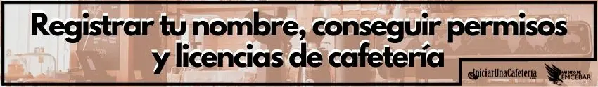 Registrar tu nombre, conseguir permisos y licencias de cafetería