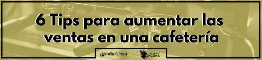 6 Tips para aumentar las ventas en una cafetería