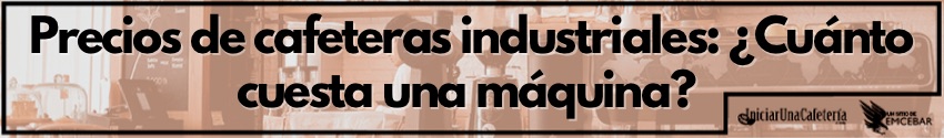 Precios de cafeteras industriales: ¿cuánto cuesta una máquina?