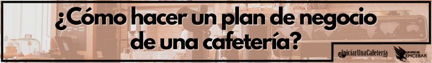 Plan de negocio de una cafetería ☕ Proyecto para Abrir