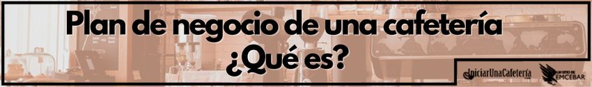 Plan de negocio de una cafetería ☕ Proyecto para Abrir
