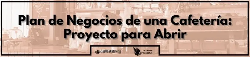 Plan de Negocios de una Cafetería: Proyecto para Abrir
