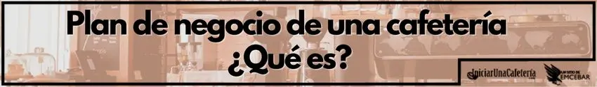 Plan de negocio de una cafetería ¿Qué es?