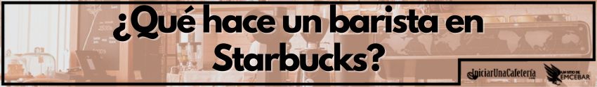 ¿Qué hace un barista en Starbucks?