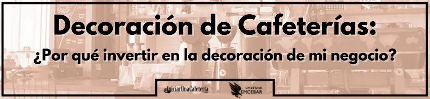 Decoración de Cafeterías: ¿Por qué invertir en la decoración?