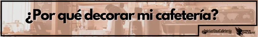 ¿Por qué decorar mi cafetería?