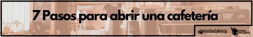 7 Pasos para abrir una cafetería