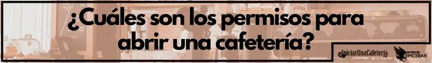 ¿Cuáles son los permisos para abrir una cafetería?
